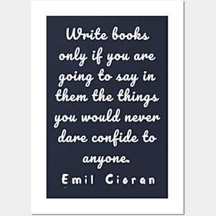 Emil Cioran quote about writing: Write books only if you are going to say in them... Posters and Art